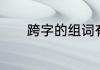 跨字的组词有什么　跨字组词