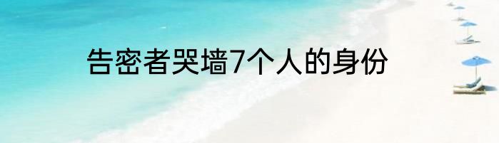 告密者哭墙7个人的身份