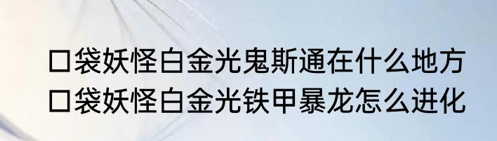 口袋妖怪白金光鬼斯通在什么地方　口袋妖怪白金光铁甲暴龙怎么进化