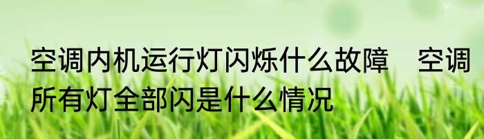 空调内机运行灯闪烁什么故障　空调所有灯全部闪是什么情况