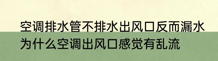 空调排水管不排水出风口反而漏水　为什么空调出风口感觉有乱流