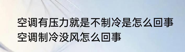 空调有压力就是不制冷是怎么回事　空调制冷没风怎么回事