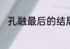 孔融最后的结局　孔融有没有弑母