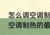 怎么调空调制热的最佳方法　怎么调空调制热的最佳方法