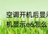 空调开机后显示e6怎么回事　空调开机显示e6怎么调回来