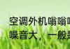 空调外机嗡嗡响声音大　空调外主机，噪音大，一般是什么原因