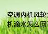 空调内机风轮滴水怎么解决　空调主机滴水怎么回事