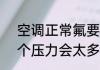 空调正常氟要几个压　空调加氟5.5个压力会太多吗