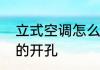 立式空调怎么开孔　空调一般用多大的开孔