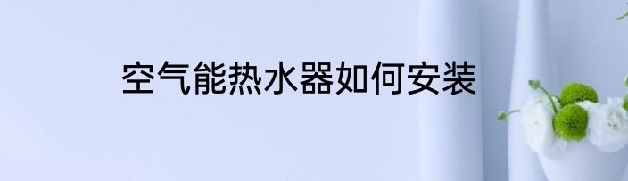 空气能热水器如何安装
