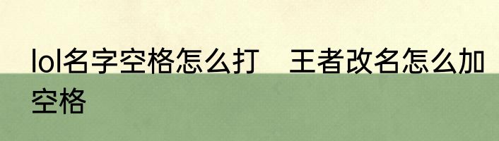 lol名字空格怎么打　王者改名怎么加空格