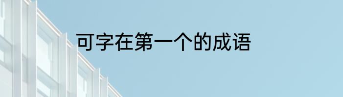 可字在第一个的成语