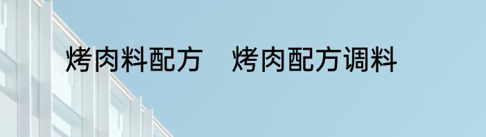 烤肉料配方　烤肉配方调料