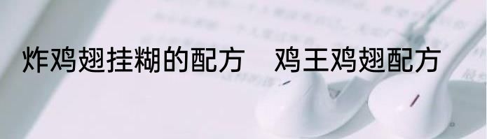 炸鸡翅挂糊的配方　鸡王鸡翅配方