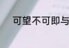 可望不可即与可望不可及的区别