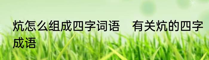炕怎么组成四字词语　有关炕的四字成语