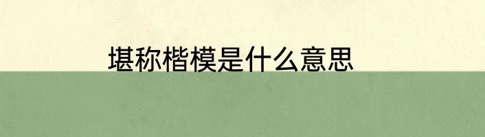 堪称楷模是什么意思