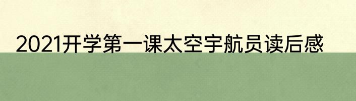 2021开学第一课太空宇航员读后感