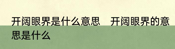 开阔眼界是什么意思　开阔眼界的意思是什么