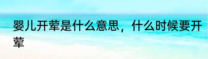 婴儿开荤是什么意思，什么时候要开荤