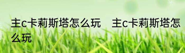 主c卡莉斯塔怎么玩　主c卡莉斯塔怎么玩