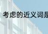 考虑的近义词是什么　考虑的近义词