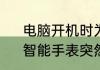 电脑开机时为什么一直黑屏怎么办　智能手表突然黑屏开不开机怎么办