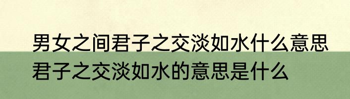 男女之间君子之交淡如水什么意思　君子之交淡如水的意思是什么