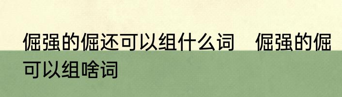 倔强的倔还可以组什么词　倔强的倔可以组啥词