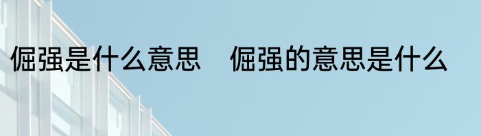 倔强是什么意思　倔强的意思是什么