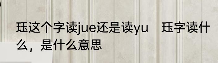 珏这个字读jue还是读yu　珏字读什么，是什么意思