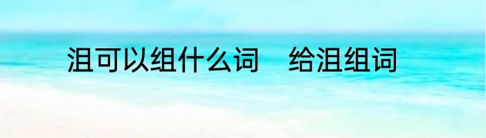 沮可以组什么词　给沮组词