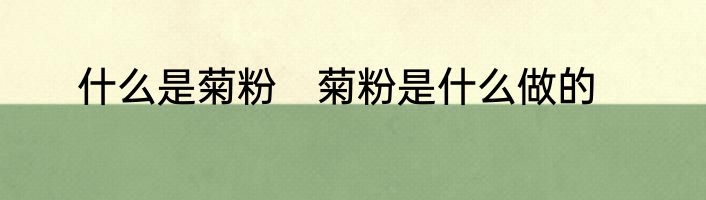 什么是菊粉　菊粉是什么做的