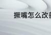 撅嘴怎么改善　噘嘴撅嘴区别