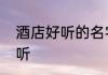 酒店好听的名字　旅馆起什么名字好听