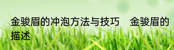 金骏眉的冲泡方法与技巧　金骏眉的描述
