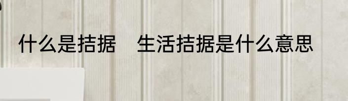 什么是拮据　生活拮据是什么意思