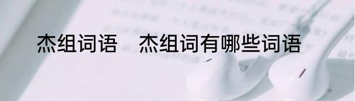 杰组词语　杰组词有哪些词语