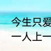 今生只爱你一人片尾曲　今生只爱你一人上一句是什么