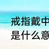 戒指戴中指表示什么　戒指带在中指是什么意思