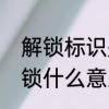解锁标识是什么意思啊　古代说法解锁什么意思