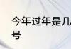 今年过年是几月几号　真正过年是几号