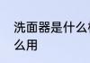 洗面器是什么样的设备呢　洗脸器怎么用