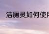 洁厕灵如何使用　洁厕灵如何使用