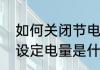 如何关闭节电模式　省电模式里面的设定电量是什么意思