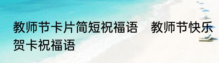教师节卡片简短祝福语　教师节快乐贺卡祝福语