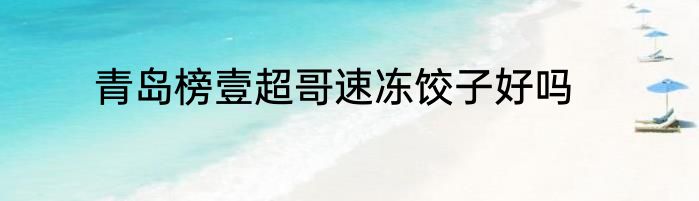 青岛榜壹超哥速冻饺子好吗