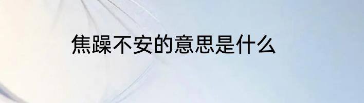 焦躁不安的意思是什么