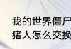 我的世界僵尸猪人塔怎么分类　僵尸猪人怎么交换东西