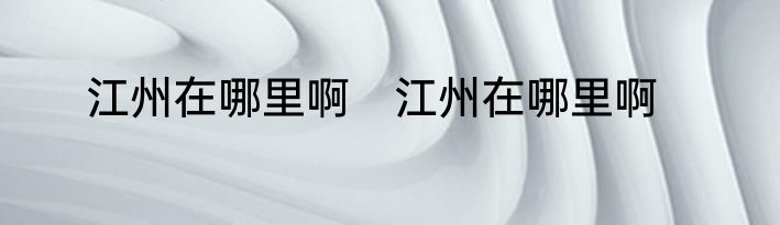 江州在哪里啊　江州在哪里啊